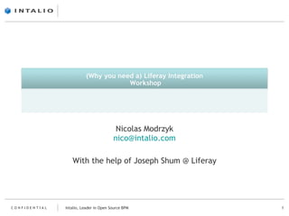 Nicolas Modrzyk [email_address] With the help of Joseph Shum @ Liferay Intalio, Leader in Open Source BPM 