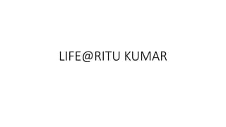 LIFE@RITU KUMAR
 