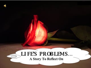 LIFE’S  PROBLEMS… A Story To Reflect On  