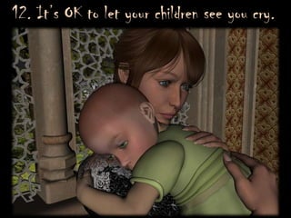 12. It’s OK to let your children see you cry.