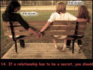 14. If a relationship has to be a secret, you shouldn’t be in it.