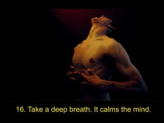 16. Take a deep breath. It calms the mind.