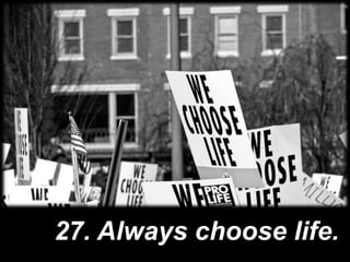 27. Always choose life.