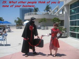 29. What other people think of you is none of your business.