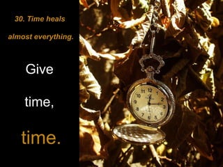 30. Time heals almost everything.Give time, time.