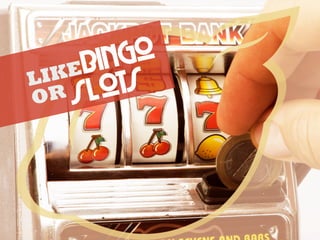 slotsLIKE
OR
bingo
 