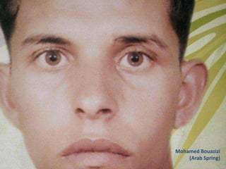 Mohamed Bouazizi
(Arab Spring)

 