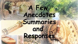 A Few
Anecdotes
Summaries
and
Responses
 