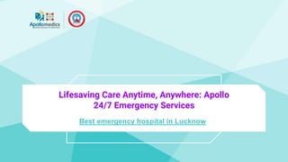 Lifesaving Care Anytime, Anywhere: Apollo
24/7 Emergency Services
Best emergency hospital in Lucknow
 