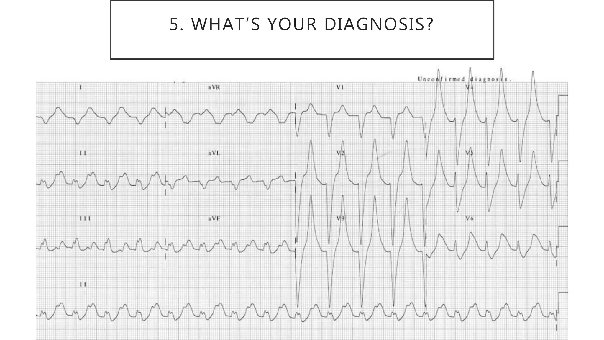 5. WHAT’S YOUR DIAGNOSIS?
 