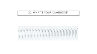 20. WHAT’S YOUR DIAGNOSIS?
 