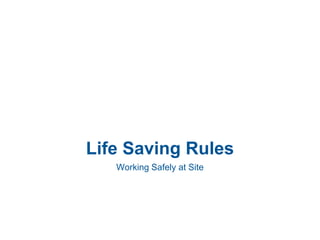 Life Saving Rules
Working Safely at Site
 