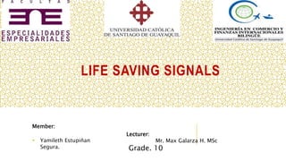 LIFE SAVING SIGNALS
Member:
 Yamileth Estupiñan
Segura.
Lecturer:
Mr. Max Galarza H. MSc
Grade. 10
 