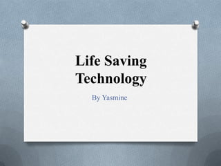 Life Saving Technology By Yasmine 