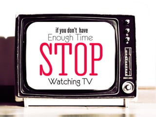 Enough Time
Watching TV
 