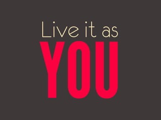 Live it as
 