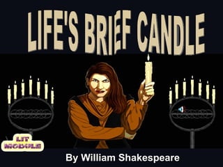 By William Shakespeare LIFE'S BRIEF CANDLE 