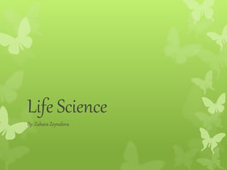 Life Science
By: Zahara Zeynalova
 