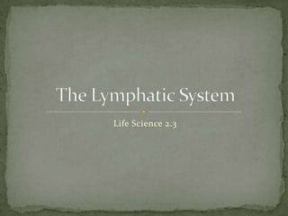 Life Science 2.3 The Lymphatic System 