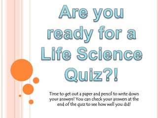 Time to get out a paper and pencil to write down
your answers! You can check your answers at the
   end of the quiz to see how well you did!
 