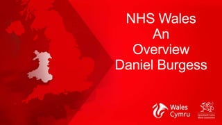 NHS Wales
An
Overview
Daniel Burgess
 