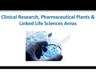 Clinical Research, Pharmaceutical Plants &
         Linked Life Sciences Areas
 