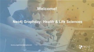 Welcome!
bruno.ungermann@neo4j.com
Neo4j Graphday: Health & Life Sciences
 