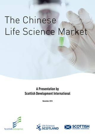 The Chinese
Life Science Market
A Presentation by
Scottish Development International
November 2010
 