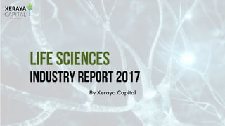 LIFE SCIENCES
Industry REPORT 2017
By Xeraya Capital
 