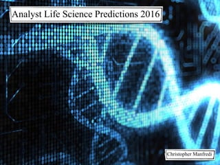 Analyst Life Science Predictions 2016
Christopher Manfredi
 