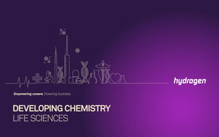 DEVELOPING CHEMISTRY
LIFE SCIENCES
Empowering careers. Powering business.
 