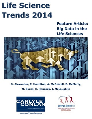 Life Science
Trends 2014
Feature Article:
Big Data in the
Life Sciences

D. Alexander, C. Hamilton, A. McDowell, B. McMerty,
N. Burns, C. Hancock, J. McLaughlin

www.carlyleconlan.com

 