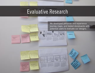 Evaluative Research
We developed personas and experience
journey maps, and tested storyboards with
potential users to evaluate our designs.

9

 