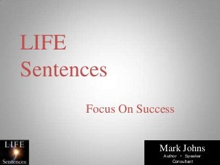 Mark Johns
Author • Speaker
Consultant
LIFE
Sentences
Focus On Success
 