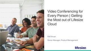1 © 2014 Lifesize, a division of Logitech. All Rights Reserved. Confidential.
Video Conferencing for
Every Person | Getting
the Most out of Lifesize
Cloud
Rafi Anuar
Senior Manager, Product Management
 