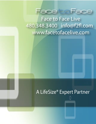 Face to Face Live
480.348.3400 info@f2fl.com
  www.facetofacelive.com




   A LifeSize® Expert Partner
 