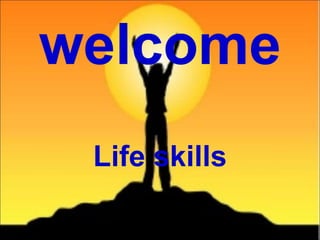 welcome
Life skills
 