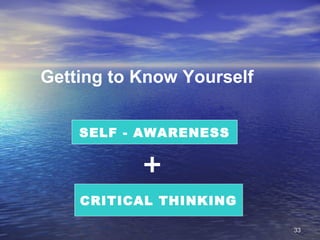 3333
Getting to Know Yourself
+
SELF - AWARENESS
CRITICAL THINKING
 