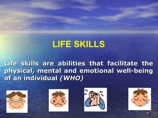 44
LIFE SKILLS
Life skills are abilities that facilitate theLife skills are abilities that facilitate the
physical, mental and emotional well-beingphysical, mental and emotional well-being
of an individualof an individual (WHO)(WHO)
 
