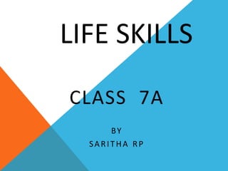 LIFE SKILLS
CLASS 7
BY
SARITHA RP
 