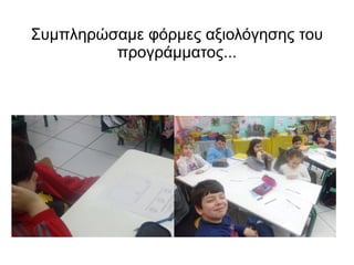 Συμπληρώσαμε φόρμες αξιολόγησης του
προγράμματος...
 