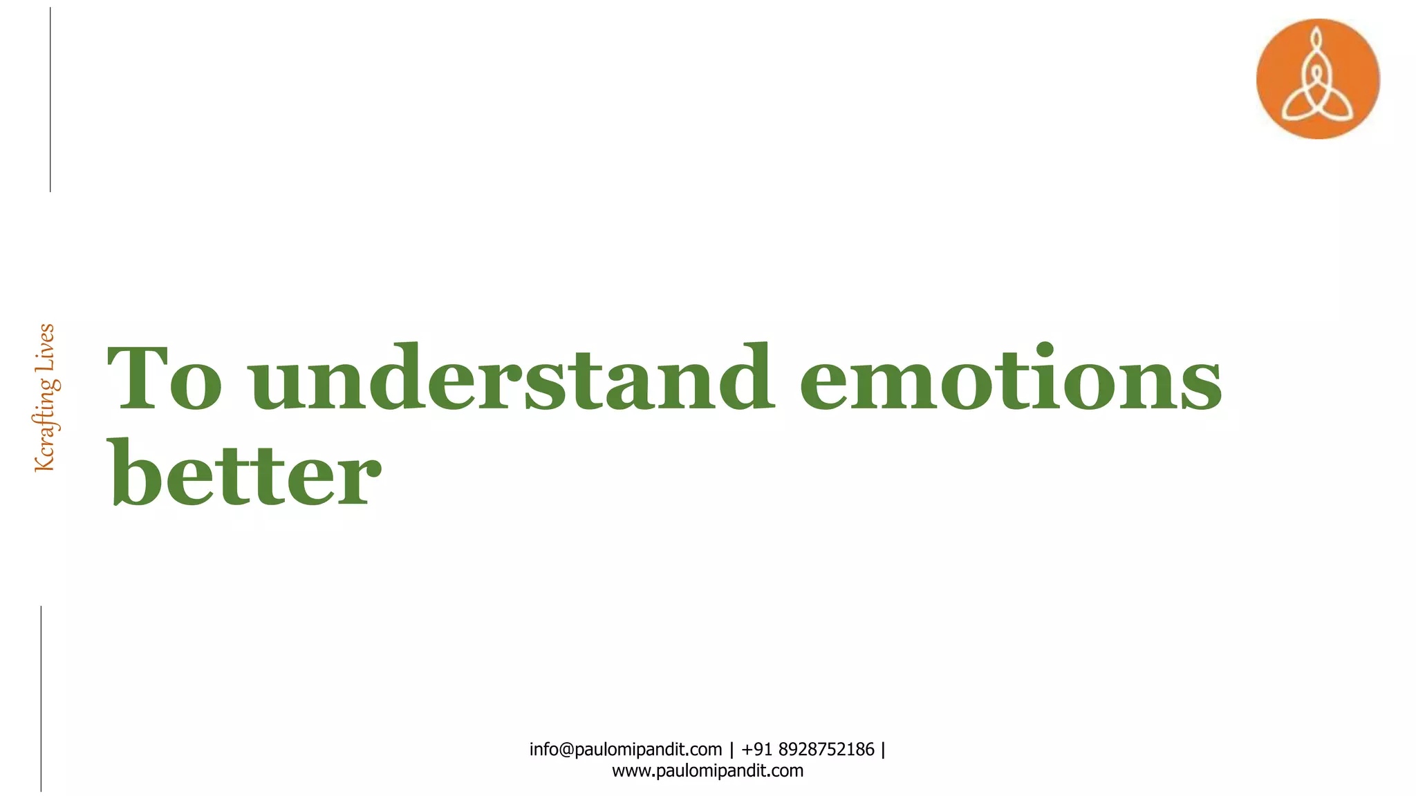 KcraftingLives
To understand emotions
better
info@paulomipandit.com | +91 8928752186 |
www.paulomipandit.com
 