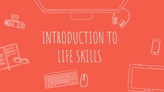INTRODUCTION TO
LIFE SKILLS
 
