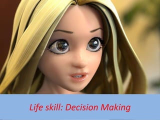 Life skill: Decision Making
 