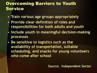 Overcoming Barriers to Youth
Service
• Train various age groups appropriately
• Provide clear definition of roles and
resp...