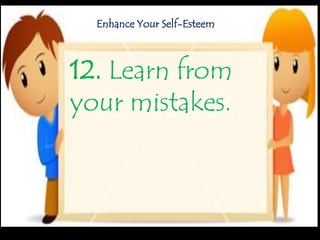 12. Learn from
your mistakes.
Enhance Your Self-Esteem