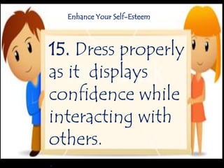 15. Dress properly
as it displays
confidence while
interacting with
others.
.
Enhance Your Self-Esteem