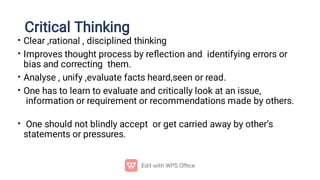 Critical Thinking
•
•
•
•
•
Clear ,rational , disciplined thinking
Improves thought process by reﬂection and identifying e...
