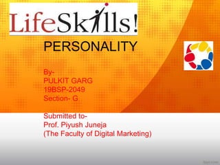 PERSONALITY
By-
PULKIT GARG
19BSP-2049
Section- G
Submitted to-
Prof. Piyush Juneja
(The Faculty of Digital Marketing)
 