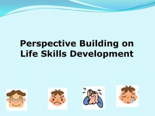 Perspective Building on
Life Skills Development
 